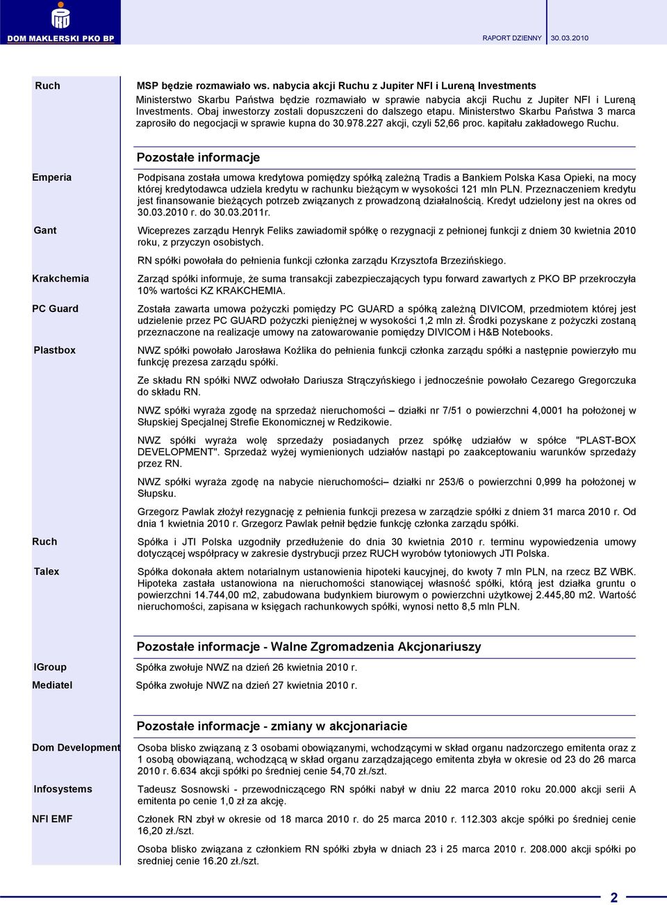 Emperia Pozostałe informacje Podpisana została umowa kredytowa pomiędzy spółką zależną Tradis a Bankiem Polska Kasa Opieki, na mocy której kredytodawca udziela kredytu w rachunku bieżącym w wysokości