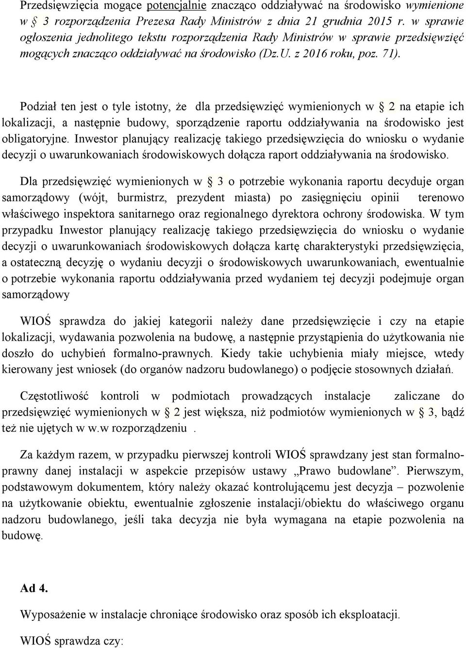 Podział ten jest o tyle istotny, że dla przedsięwzięć wymienionych w 2 na etapie ich lokalizacji, a następnie budowy, sporządzenie raportu oddziaływania na środowisko jest obligatoryjne.
