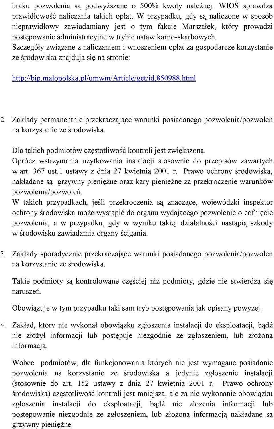 Szczegóły związane z naliczaniem i wnoszeniem opłat za gospodarcze korzystanie ze środowiska znajdują się na stronie: http://bip.malopolska.pl/umwm/article/get/id,850988.html 2.
