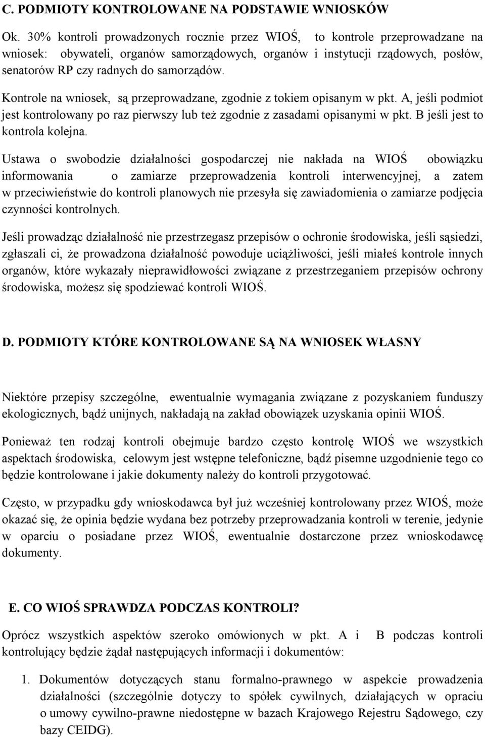 Kontrole na wniosek, są przeprowadzane, zgodnie z tokiem opisanym w pkt. A, jeśli podmiot jest kontrolowany po raz pierwszy lub też zgodnie z zasadami opisanymi w pkt.