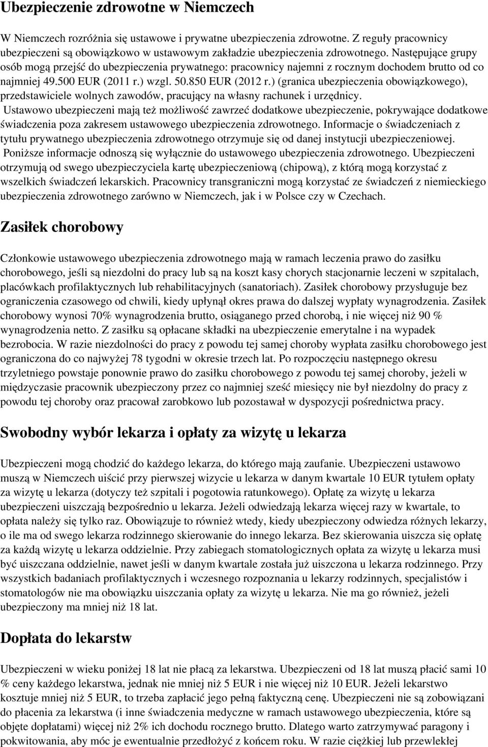 Następujące grupy osób mogą przejść do ubezpieczenia prywatnego: pracownicy najemni z rocznym dochodem brutto od co najmniej 49.500 EUR (2011 r.) wzgl. 50.850 EUR (2012 r.