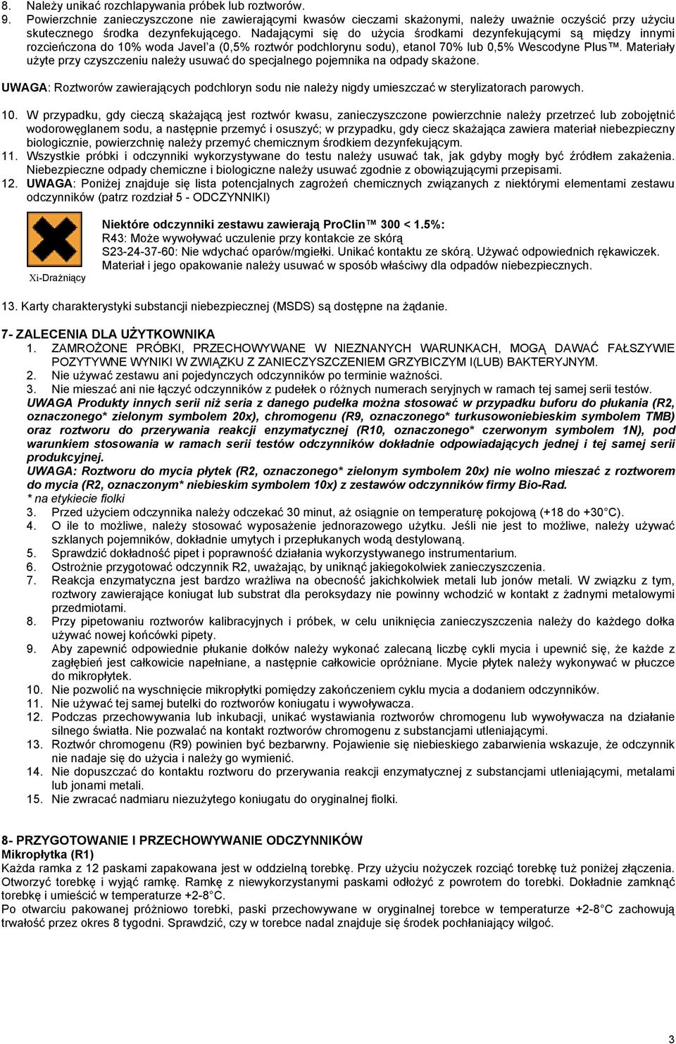 Nadającymi się do użycia środkami dezynfekującymi są między innymi rozcieńczona do 10% woda Javel a (0,5% roztwór podchlorynu sodu), etanol 70% lub 0,5% Wescodyne Plus.
