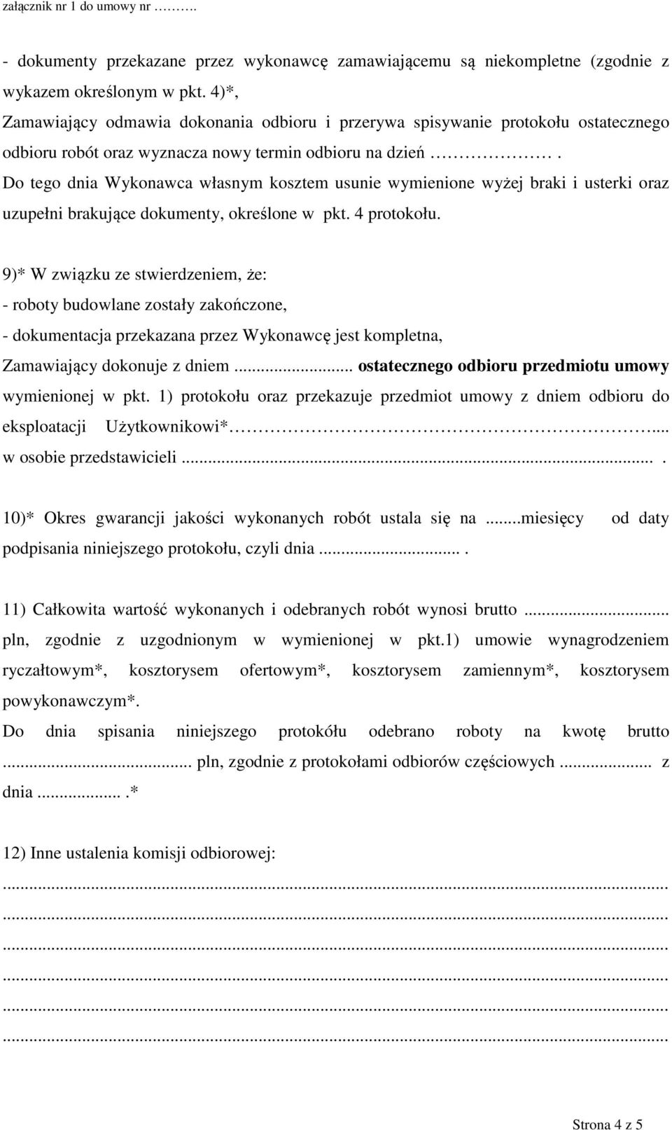 Do tego dnia Wykonawca własnym kosztem usunie wymienione wyżej braki i usterki oraz uzupełni brakujące dokumenty, określone w pkt. 4 protokołu.