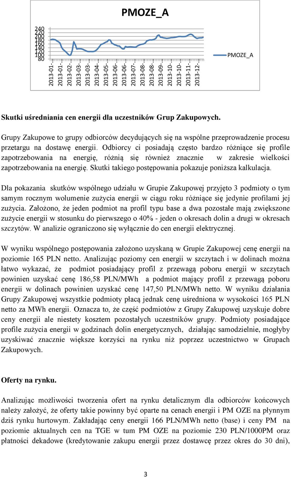 Odbiorcy ci posiadają często bardzo różniące się profile zapotrzebowania na energię, różnią się również znacznie w zakresie wielkości zapotrzebowania na energię.