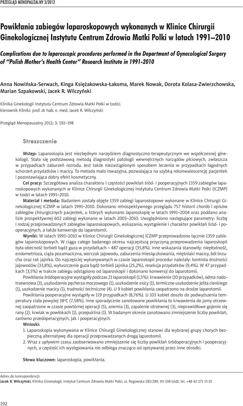 Marian Szpakowski, Jacek R. Wilczyński Klinika Ginekologii Instytutu Centrum Zdrowia Matki Polki w Łodzi; kierownik Kliniki: prof. dr hab. n. med. Jacek R. Wilczyński Przegląd Menopauzalny 2012; 3: 192 198 Streszczenie Wstęp: Laparoskopia jest niezbędnym narzędziem diagnostyczno-terapeutycznym we współczesnej ginekologii.