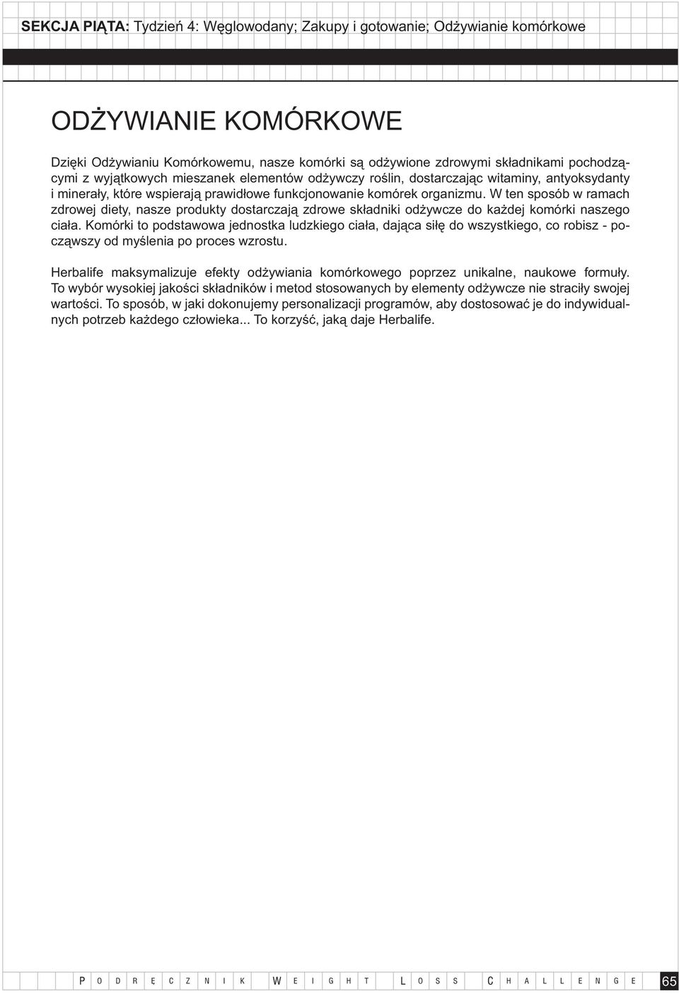 W ten sposób w ramach zdrowej diety, nasze produkty dostarczają zdrowe składniki odżywcze do każdej komórki naszego ciała.