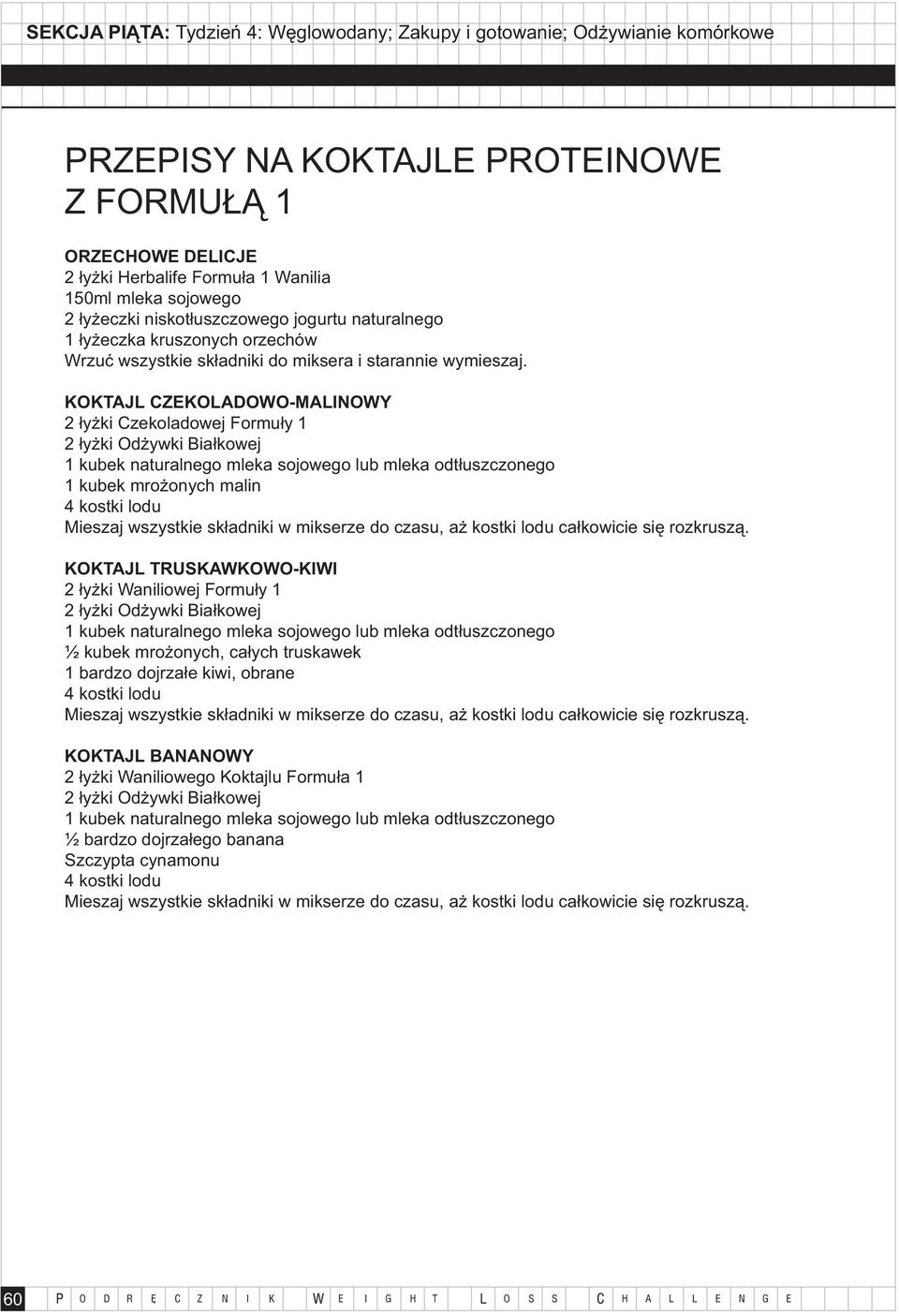 KOKTAJL CZEKOLADOWO-MALINOWY 2 łyżki Czekoladowej Formuły 1 1 kubek mrożonych malin KOKTAJL TRUSKAWKOWO-KIWI 2 łyżki Waniliowej Formuły 1 ½ kubek mrożonych,