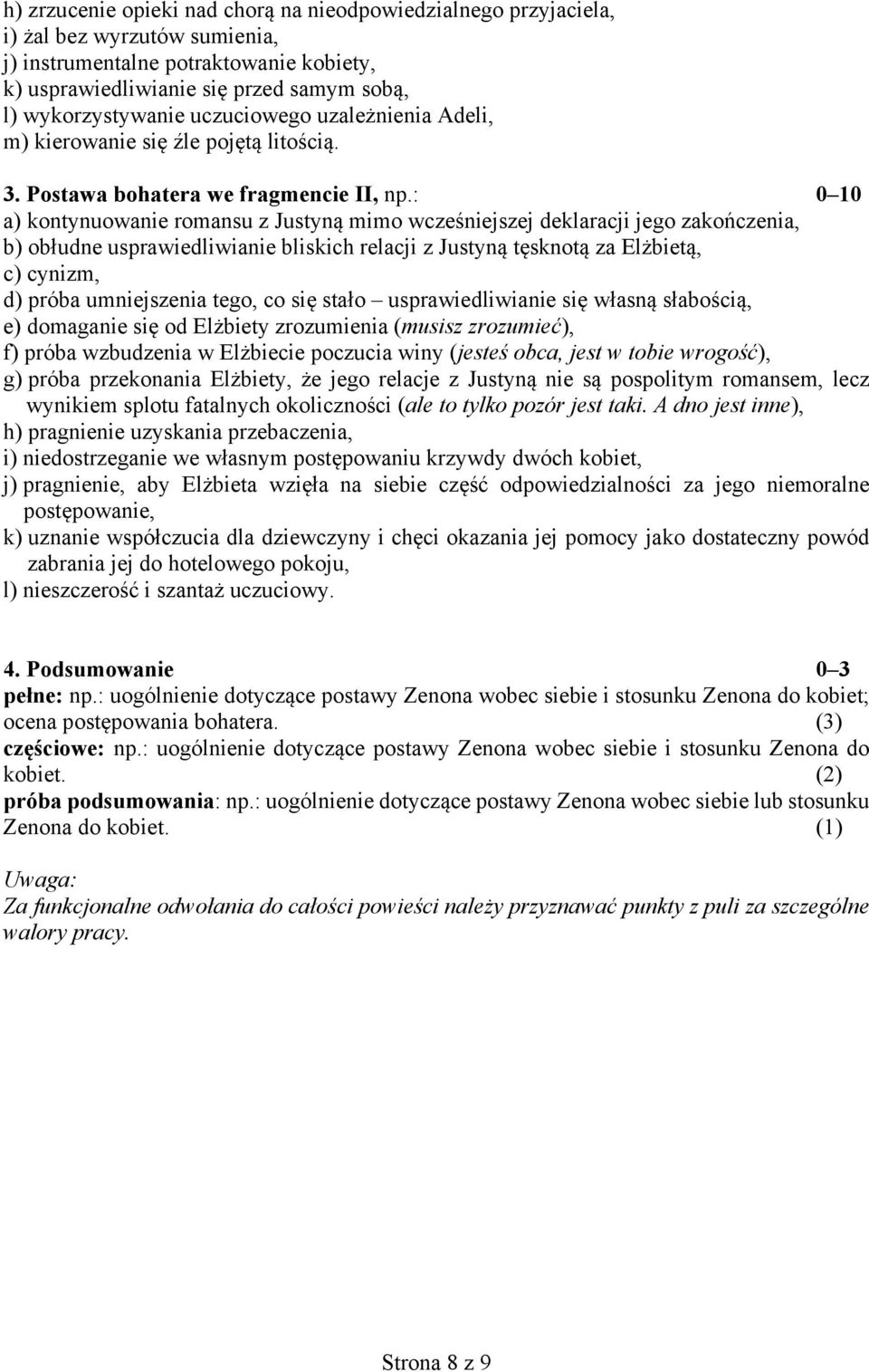 : 0 10 a) kontynuowanie romansu z Justyną mimo wcześniejszej deklaracji jego zakończenia, b) obłudne usprawiedliwianie bliskich relacji z Justyną tęsknotą za Elżbietą, c) cynizm, d) próba