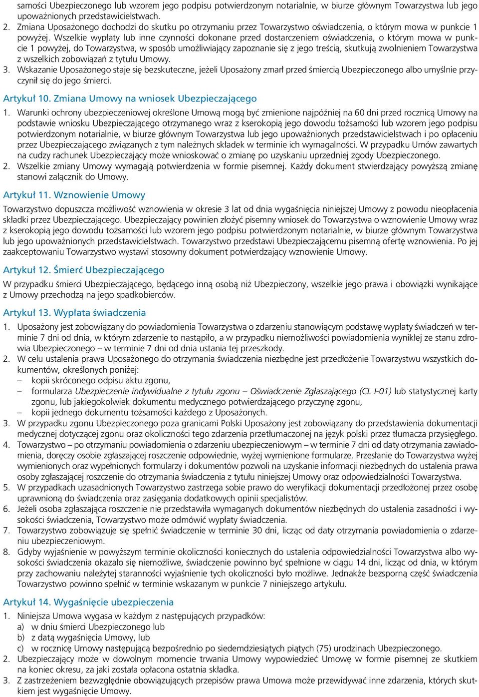 Wszelkie wypłaty lub inne czynności dokonane przed dostarczeniem oświadczenia, o którym mowa w punkcie 1 powyżej, do Towarzystwa, w sposób umożliwiający zapoznanie się z jego treścią, skutkują