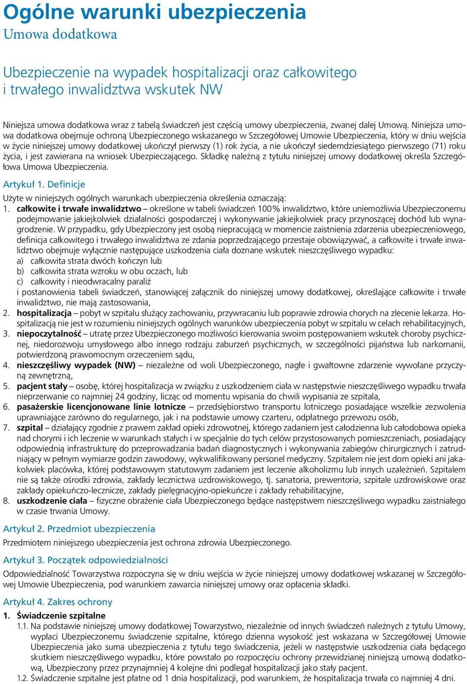 Niniejsza umowa dodatkowa obejmuje ochroną Ubezpieczonego wskazanego w Szczegółowej Umowie Ubezpieczenia, który w dniu wejścia w życie niniejszej umowy dodatkowej ukończył pierwszy (1) rok życia, a