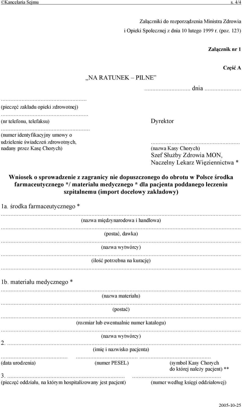 .. nadany przez Kasę Chorych) (nazwa Kasy Chorych) Szef Służby Zdrowia MON, Naczelny Lekarz Więziennictwa * Wniosek o sprowadzenie z zagranicy nie dopuszczonego do obrotu w Polsce środka