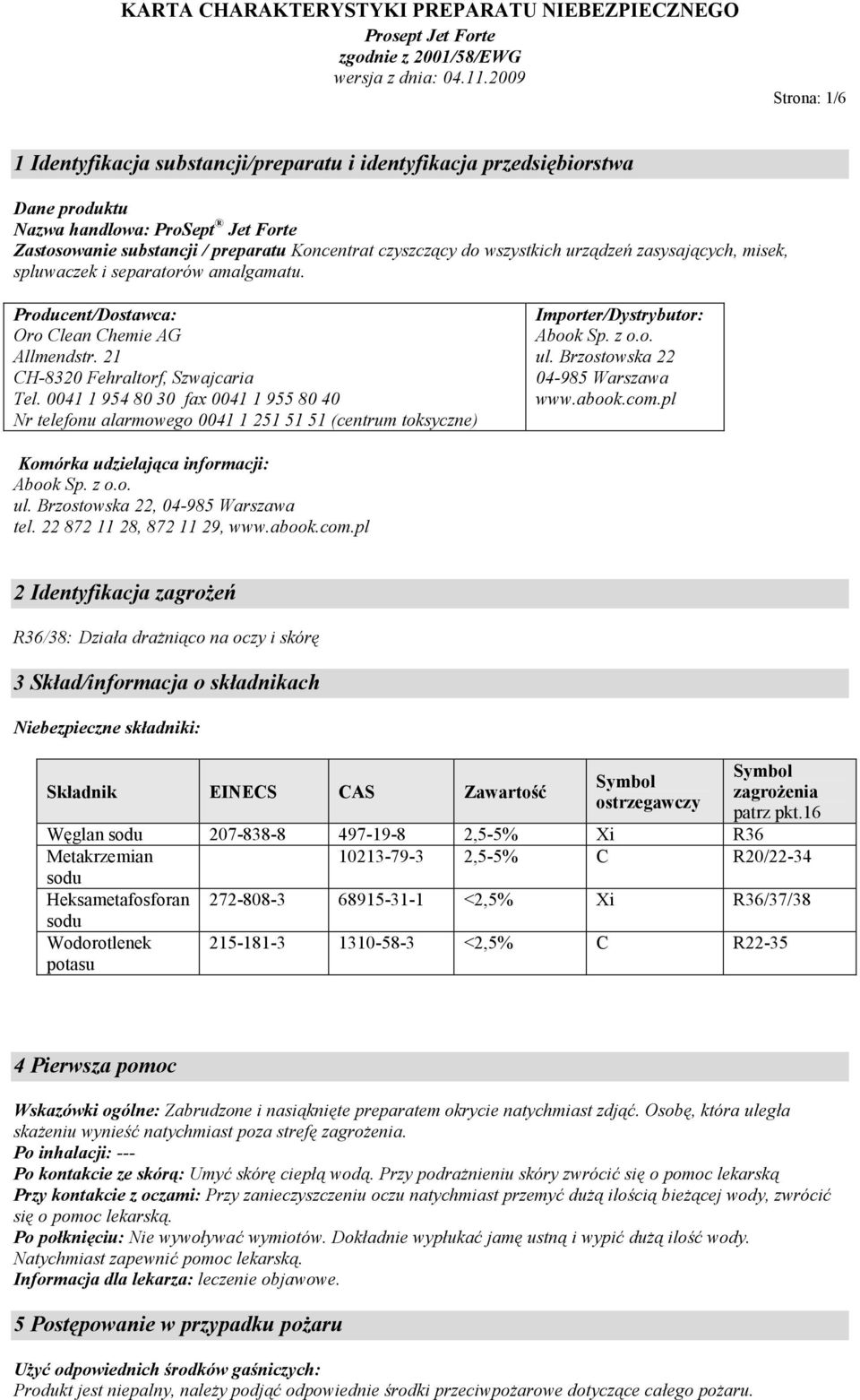 0041 1 954 80 30 fax 0041 1 955 80 40 Nr telefonu alarmowego 0041 1 251 51 51 (centrum toksyczne) Importer/Dystrybutor: Abook Sp. z o.o. ul. Brzostowska 22 04985 Warszawa www.abook.com.