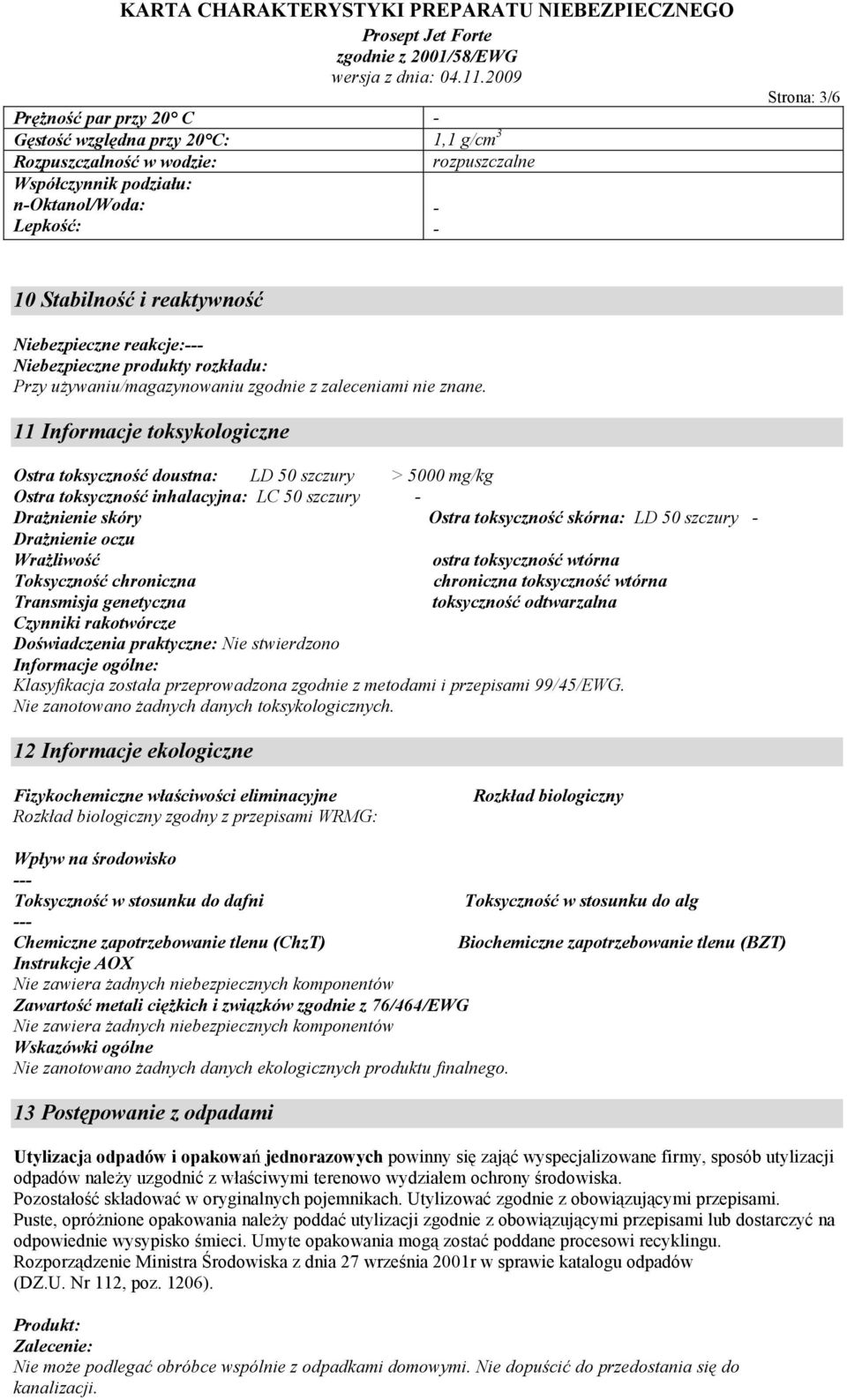 11 Informacje toksykologiczne Ostra toksyczność doustna: LD 50 szczury > 5000 mg/kg Ostra toksyczność inhalacyjna: LC 50 szczury Drażnienie skóry Ostra toksyczność skórna: LD 50 szczury Drażnienie