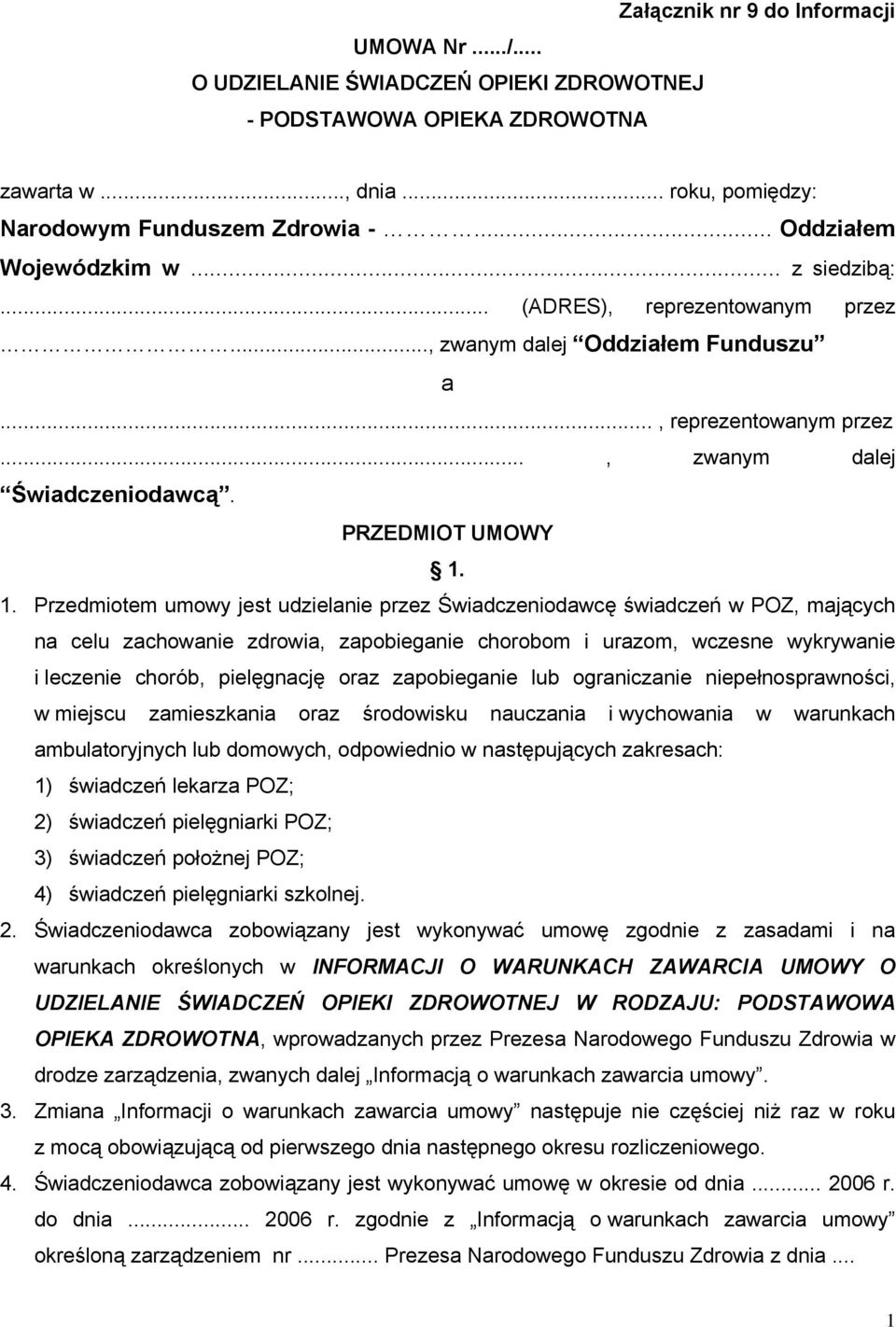 1. Przedmiotem umowy jest udzielanie przez Świadczeniodawcę świadczeń w POZ, mających na celu zachowanie zdrowia, zapobieganie chorobom i urazom, wczesne wykrywanie i leczenie chorób, pielęgnację