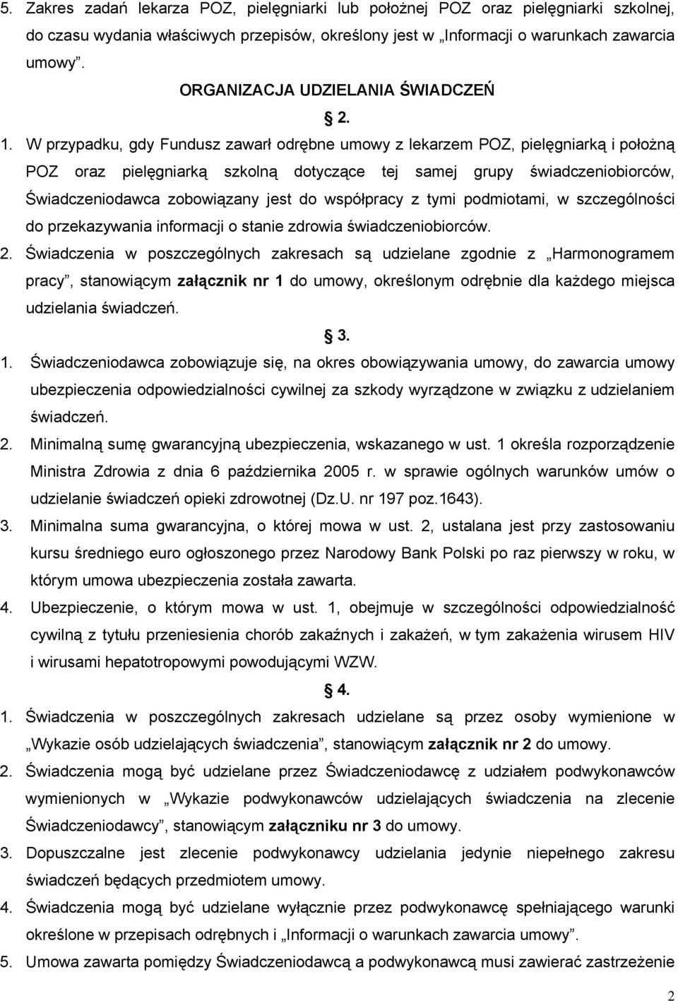 W przypadku, gdy Fundusz zawarł odrębne umowy z lekarzem POZ, pielęgniarką i położną POZ oraz pielęgniarką szkolną dotyczące tej samej grupy świadczeniobiorców, Świadczeniodawca zobowiązany jest do