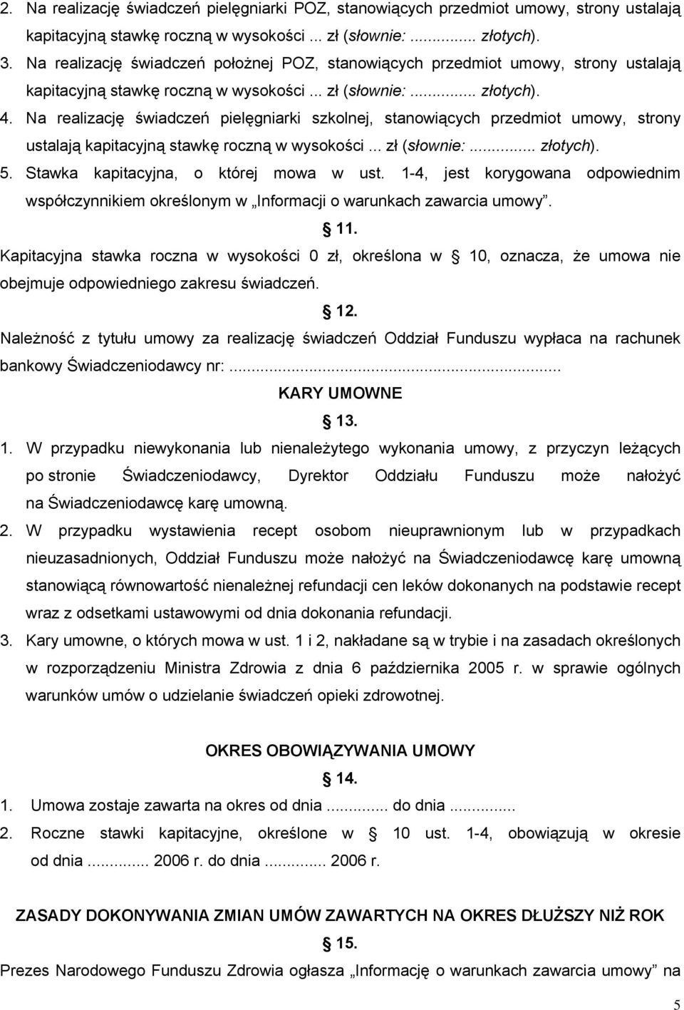 Na realizację świadczeń pielęgniarki szkolnej, stanowiących przedmiot umowy, strony ustalają kapitacyjną stawkę roczną w wysokości... zł (słownie:... złotych). 5.