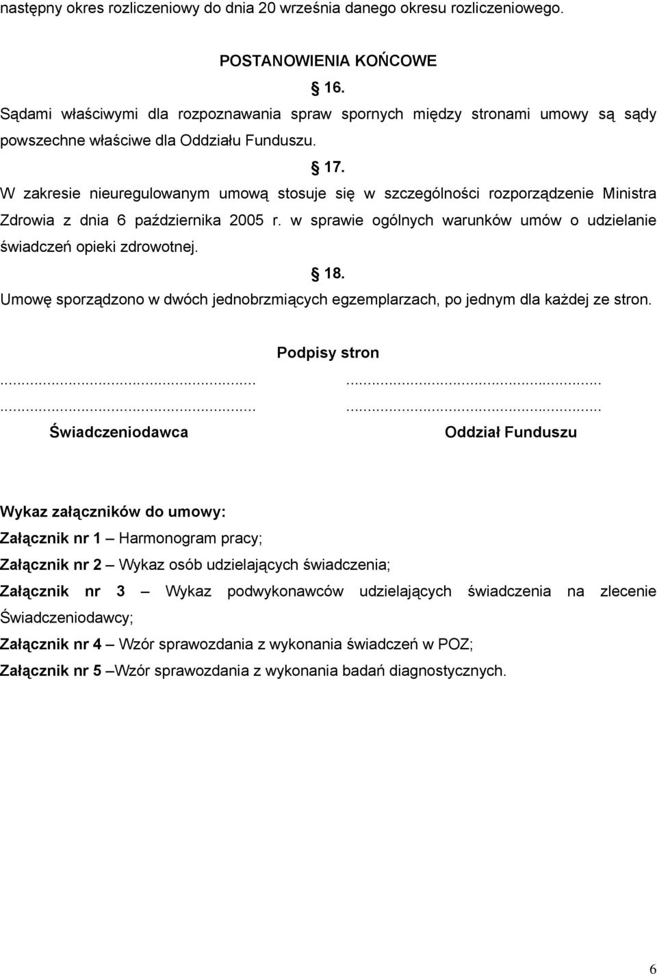 W zakresie nieuregulowanym umową stosuje się w szczególności rozporządzenie Ministra Zdrowia z dnia 6 października 2005 r. w sprawie ogólnych warunków umów o udzielanie świadczeń opieki zdrowotnej.