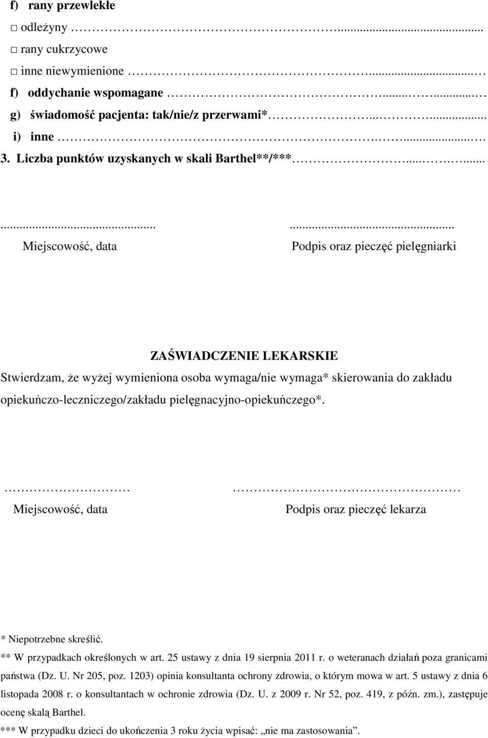 ............ Podpis oraz pieczęć pielęgniarki ZAŚWIADCZENIE LEKARSKIE Stwierdzam, że wyżej wymieniona osoba wymaga/nie wymaga* skierowania do zakładu opiekuńczo-leczniczego/zakładu pielęgnacyjno-opiekuńczego*.