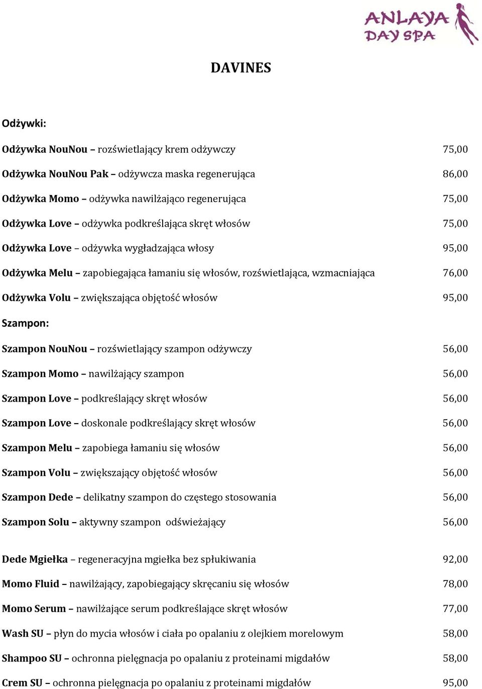 włosów 95,00 Szampon: Szampon NouNou rozświetlający szampon odżywczy 56,00 Szampon Momo nawilżający szampon 56,00 Szampon Love podkreślający skręt włosów 56,00 Szampon Love doskonale podkreślający