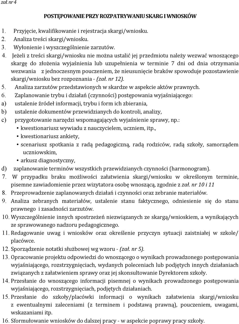 Jeżeli z treści skargi/wniosku nie można ustalić jej przedmiotu należy wezwać wnoszącego skargę do złożenia wyjaśnienia lub uzupełnienia w terminie 7 dni od dnia otrzymania wezwania z jednoczesnym