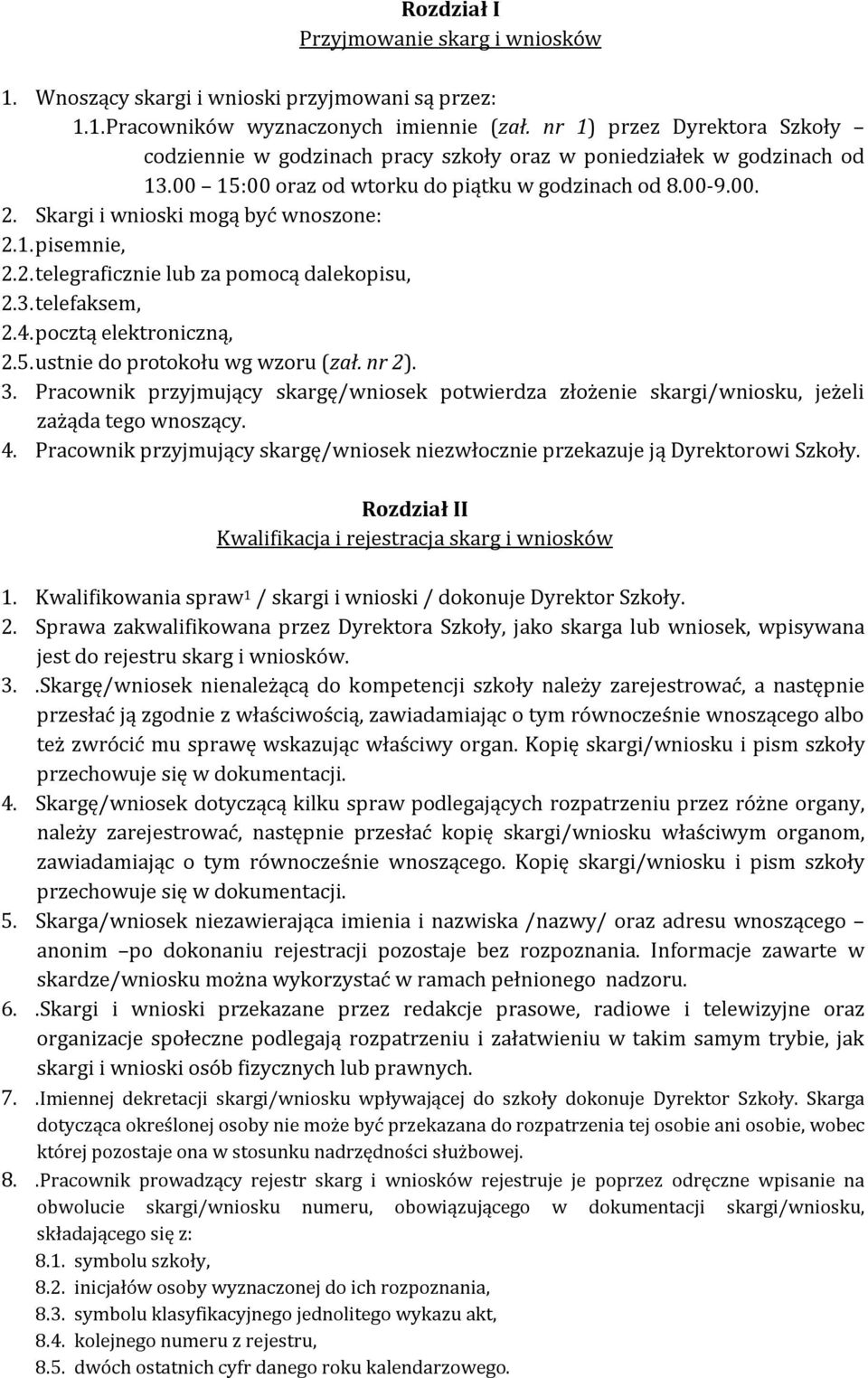 Skargi i wnioski mogą być wnoszone: 2.1. pisemnie, 2.2. telegraficznie lub za pomocą dalekopisu, 2.3. telefaksem, 2.4. pocztą elektroniczną, 2.5. ustnie do protokołu wg wzoru (zał. nr 2). 3.