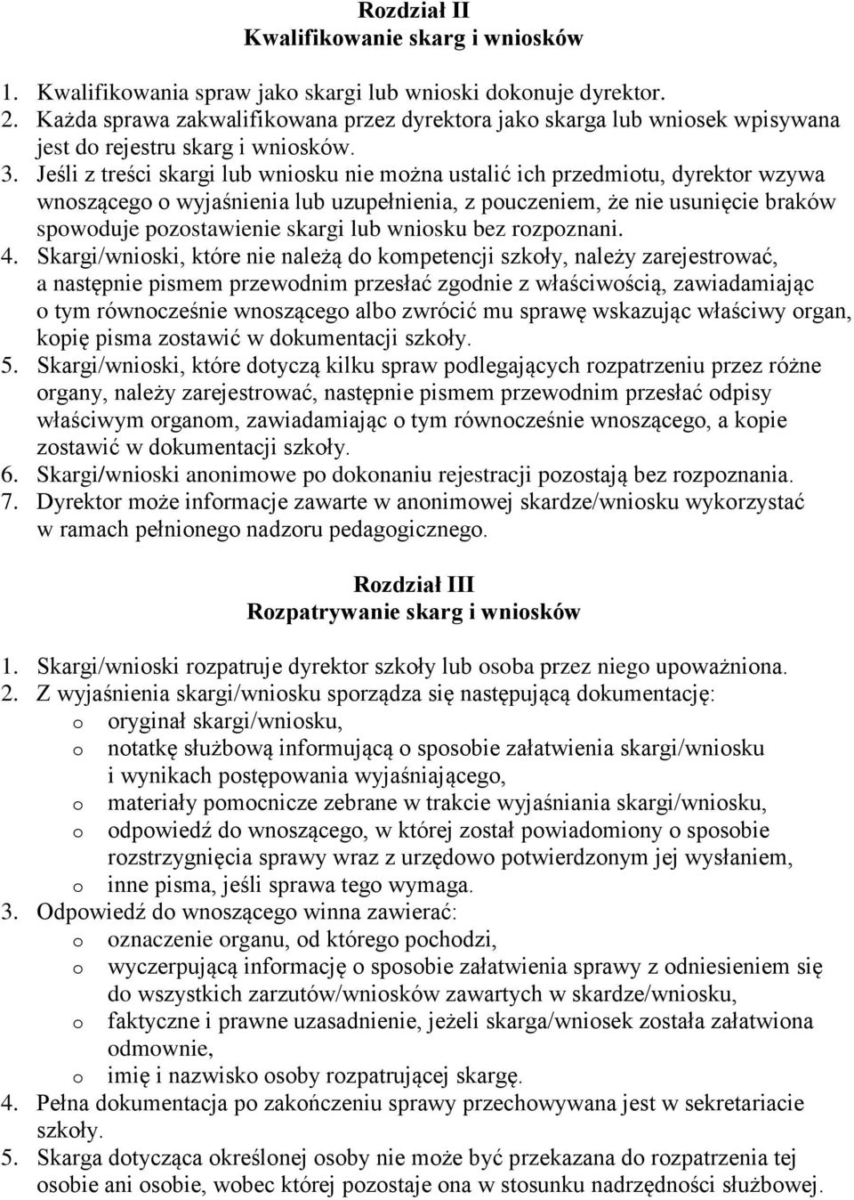 Jeśli z treści skargi lub wniosku nie można ustalić ich przedmiotu, dyrektor wzywa wnoszącego o wyjaśnienia lub uzupełnienia, z pouczeniem, że nie usunięcie braków spowoduje pozostawienie skargi lub