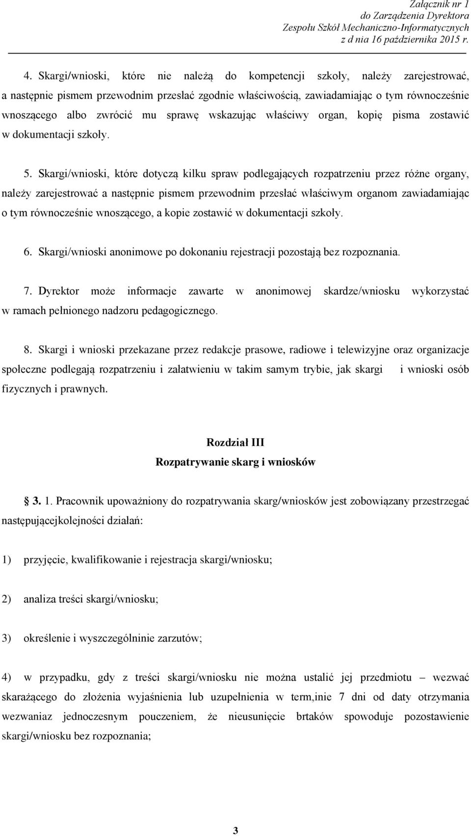 Skargi/wnioski, które dotyczą kilku spraw podlegających rozpatrzeniu przez różne organy, należy zarejestrować a następnie pismem przewodnim przesłać właściwym organom zawiadamiając o tym równocześnie