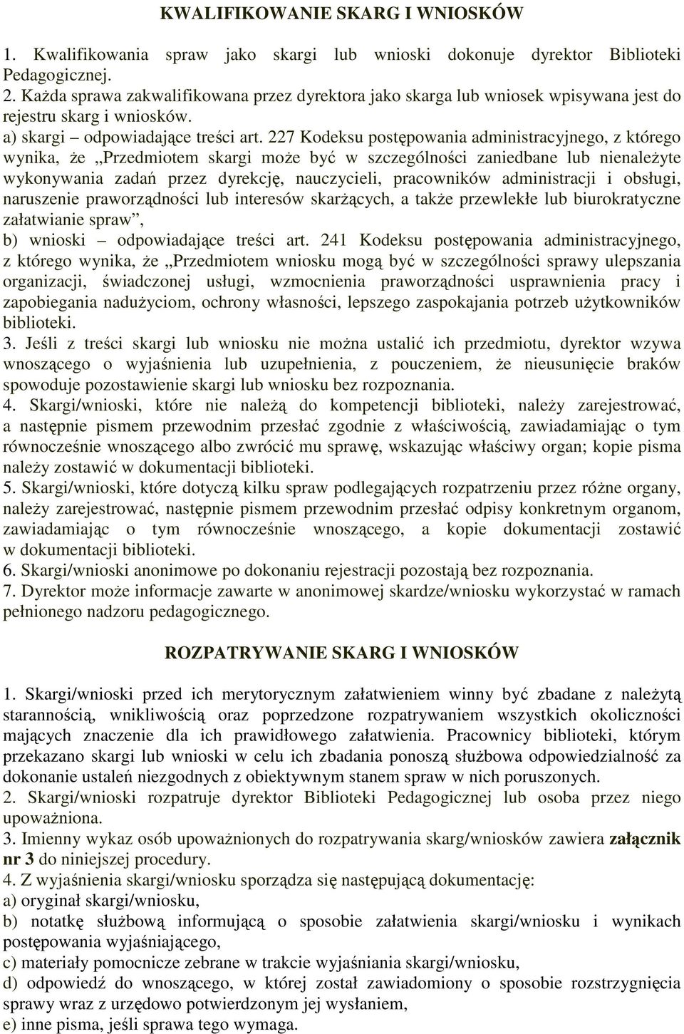 227 Kodeksu postępowania administracyjnego, z którego wynika, że Przedmiotem skargi może być w szczególności zaniedbane lub nienależyte wykonywania zadań przez dyrekcję, nauczycieli, pracowników