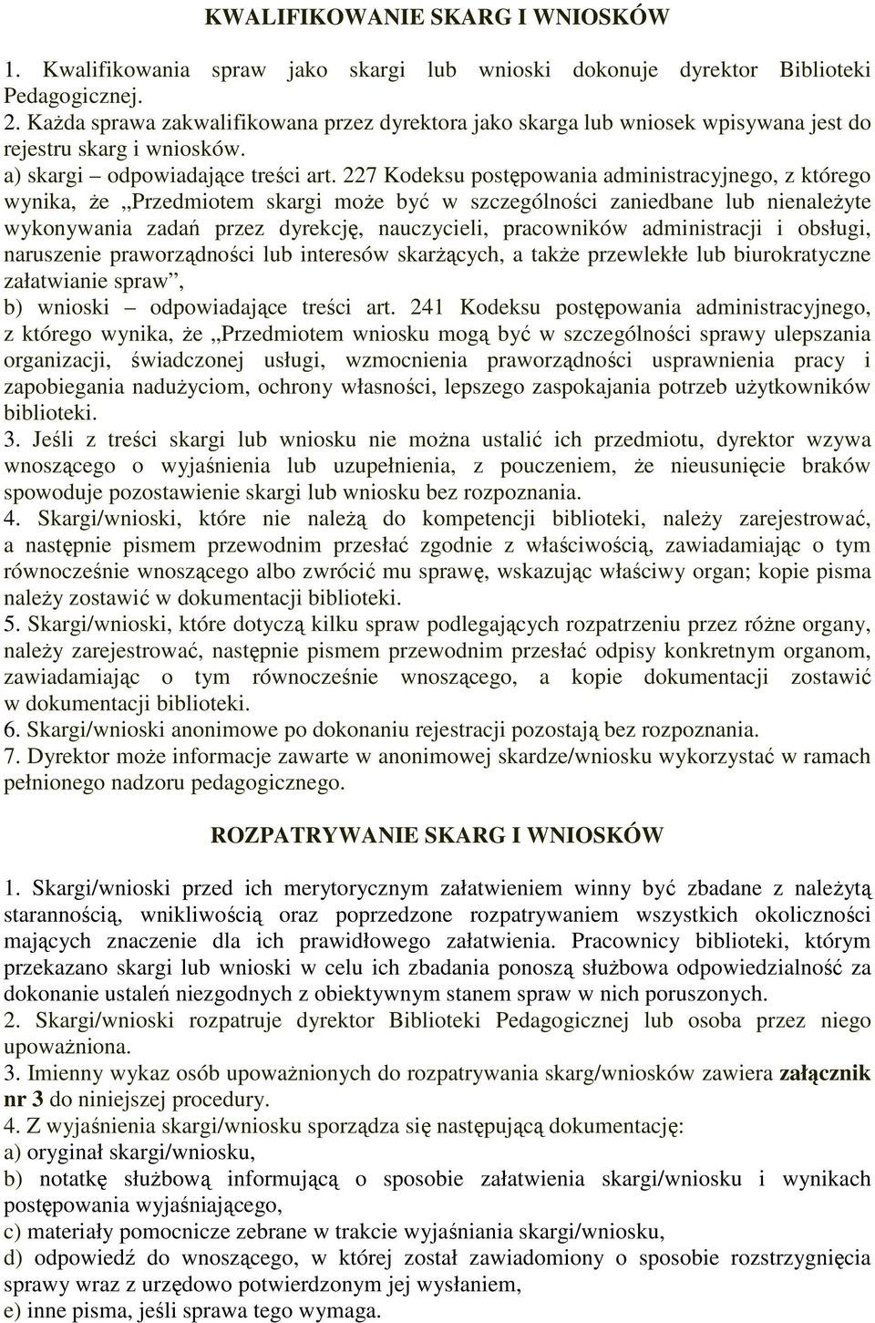 227 Kodeksu postępowania administracyjnego, z którego wynika, że Przedmiotem skargi może być w szczególności zaniedbane lub nienależyte wykonywania zadań przez dyrekcję, nauczycieli, pracowników