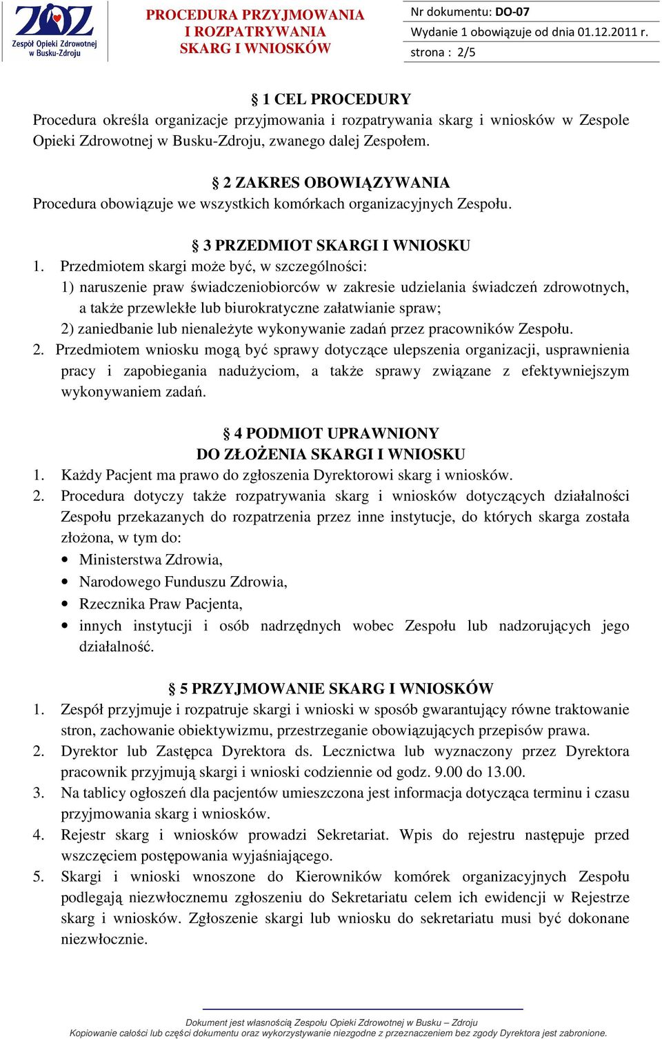 Przedmiotem skargi moŝe być, w szczególności: 1) naruszenie praw świadczeniobiorców w zakresie udzielania świadczeń zdrowotnych, a takŝe przewlekłe lub biurokratyczne załatwianie spraw; 2)