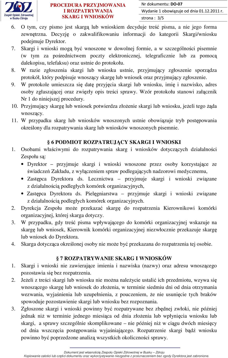 Skargi i wnioski mogą być wnoszone w dowolnej formie, a w szczególności pisemnie (w tym za pośrednictwem poczty elektronicznej, telegraficznie lub za pomocą dalekopisu, telefaksu) oraz ustnie do