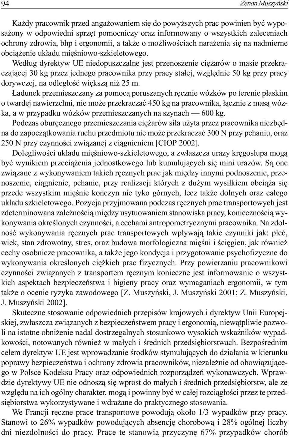 Wed³ug dyrektyw UE niedopuszczalne jest przenoszenie ciê arów o masie przekraczaj¹cej 30 kg przez jednego pracownika przy pracy sta³ej, wzglêdnie 50 kg przy pracy dorywczej, na odleg³oœæ wiêksz¹ ni