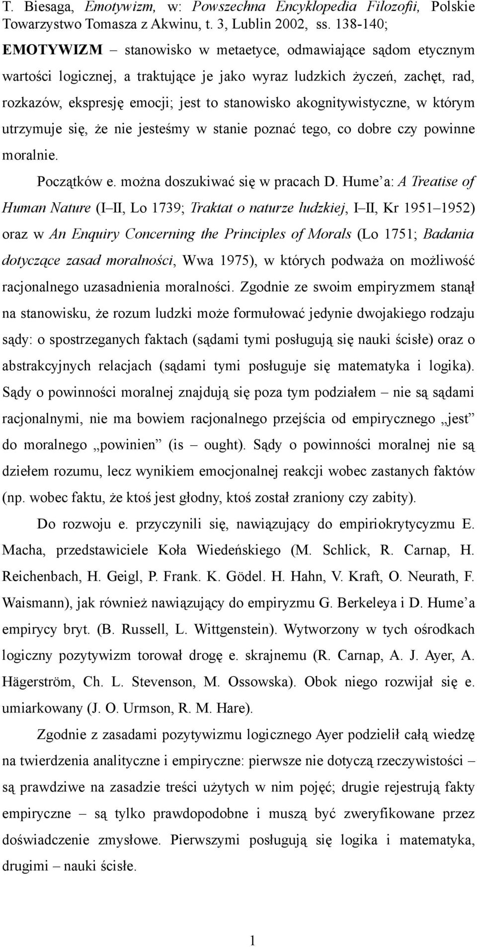 Hume a: A Treatise of Human Nature (I II, Lo 1739; Traktat o naturze ludzkiej, I II, Kr 1951 1952) oraz w An Enquiry Concerning the Principles of Morals (Lo 1751; Badania dotyczące zasad moralności,