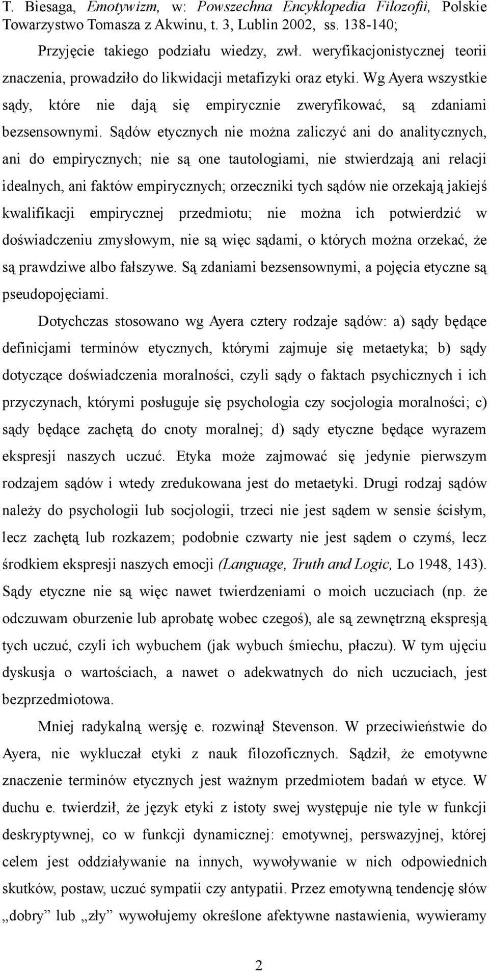 Sądów etycznych nie można zaliczyć ani do analitycznych, ani do empirycznych; nie są one tautologiami, nie stwierdzają ani relacji idealnych, ani faktów empirycznych; orzeczniki tych sądów nie