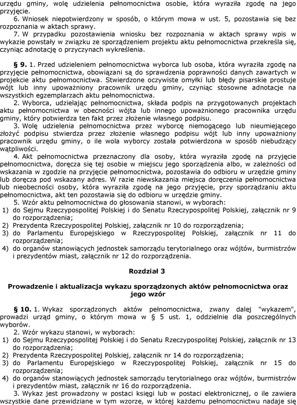 W przypadku pozostawienia wniosku bez rozpoznania w aktach sprawy wpis w wykazie powstały w związku ze sporządzeniem projektu aktu pełnomocnictwa przekreśla się, czyniąc adnotację o przyczynach