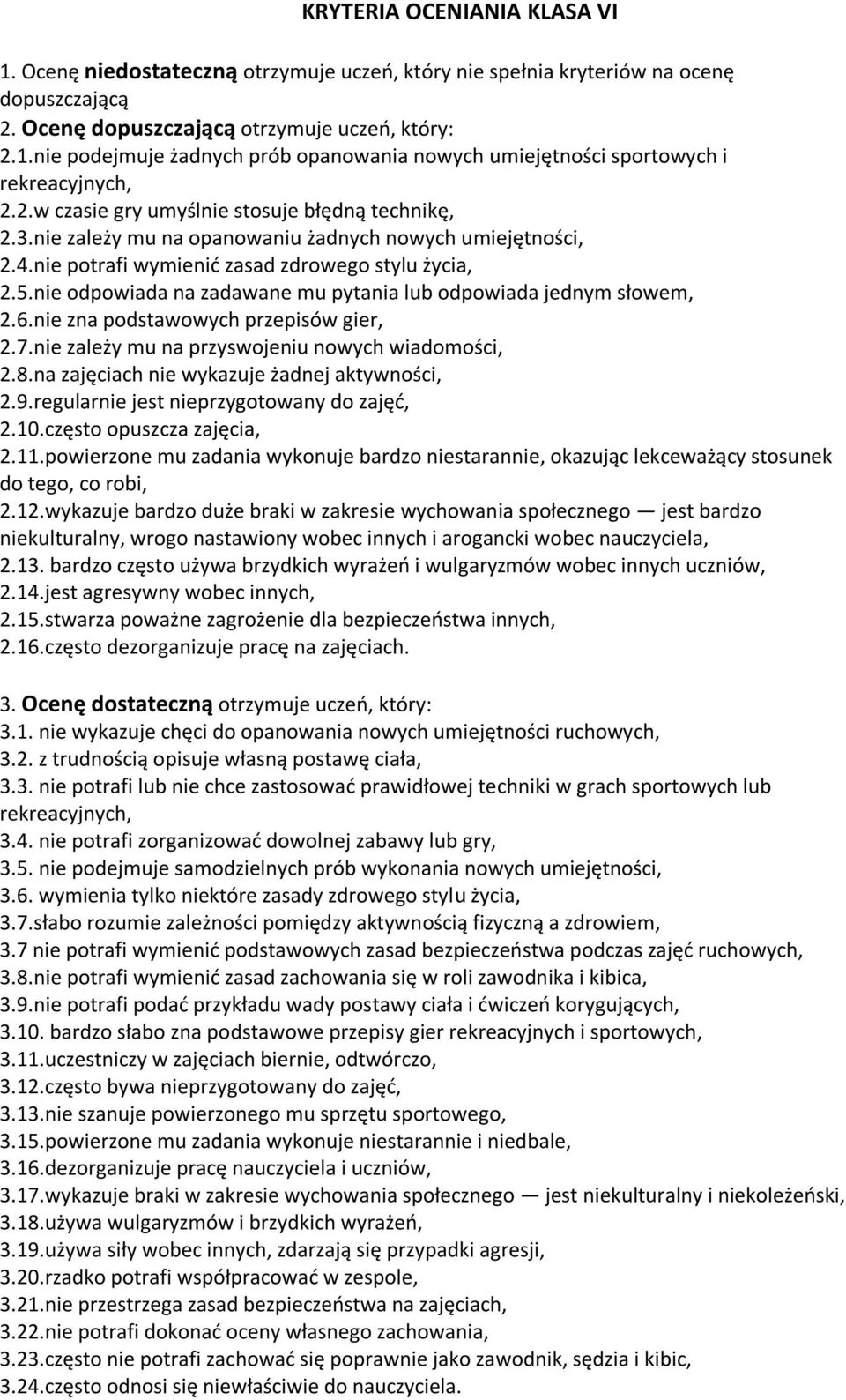 nie odpowiada na zadawane mu pytania lub odpowiada jednym słowem, 2.6.nie zna podstawowych przepisów gier, 2.7.nie zależy mu na przyswojeniu nowych wiadomości, 2.8.