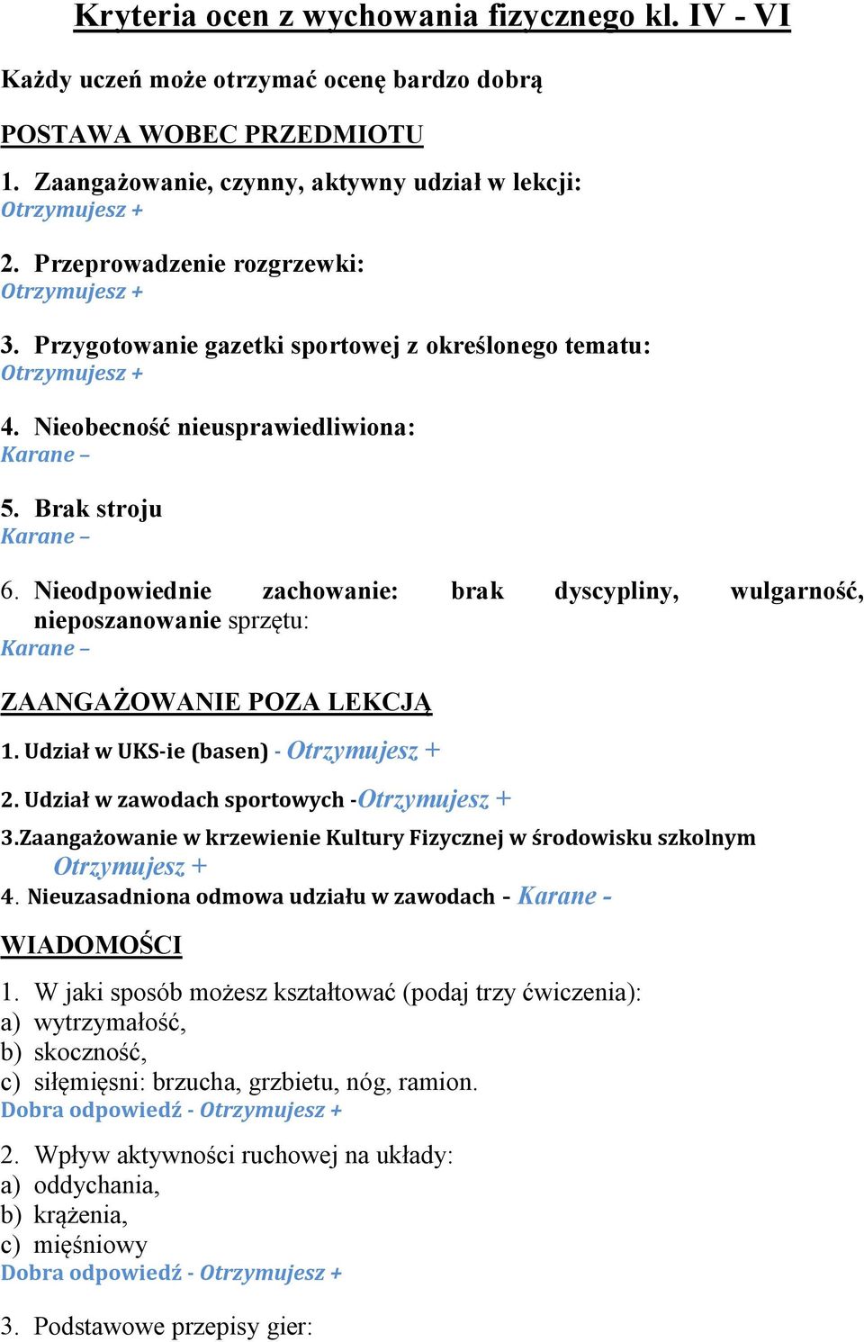 Nieodpowiednie zachowanie: brak dyscypliny, wulgarność, nieposzanowanie sprzętu: Karane ZAANGAŻOWANIE POZA LEKCJĄ 1. Udział w UKS-ie (basen) - Otrzymujesz + 2.