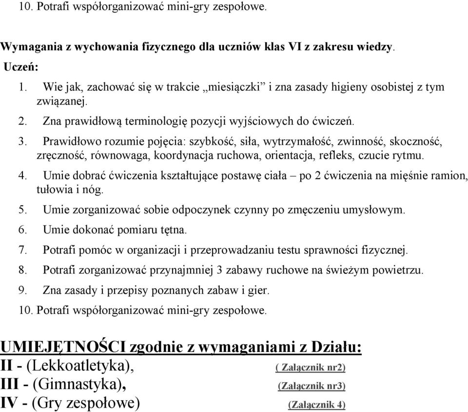 Prawidłowo rozumie pojęcia: szybkość, siła, wytrzymałość, zwinność, skoczność, zręczność, równowaga, koordynacja ruchowa, orientacja, refleks, czucie rytmu. 4.