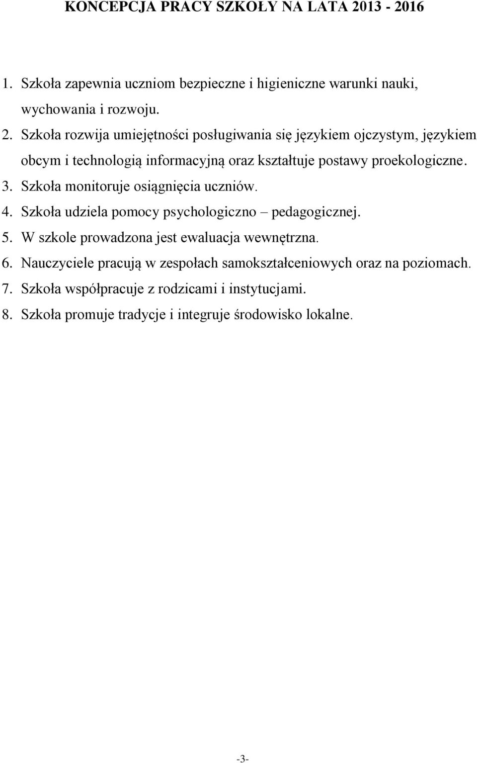 Szkoła rozwija umiejętności posługiwania się językiem ojczystym, językiem obcym i technologią informacyjną oraz kształtuje postawy proekologiczne. 3.