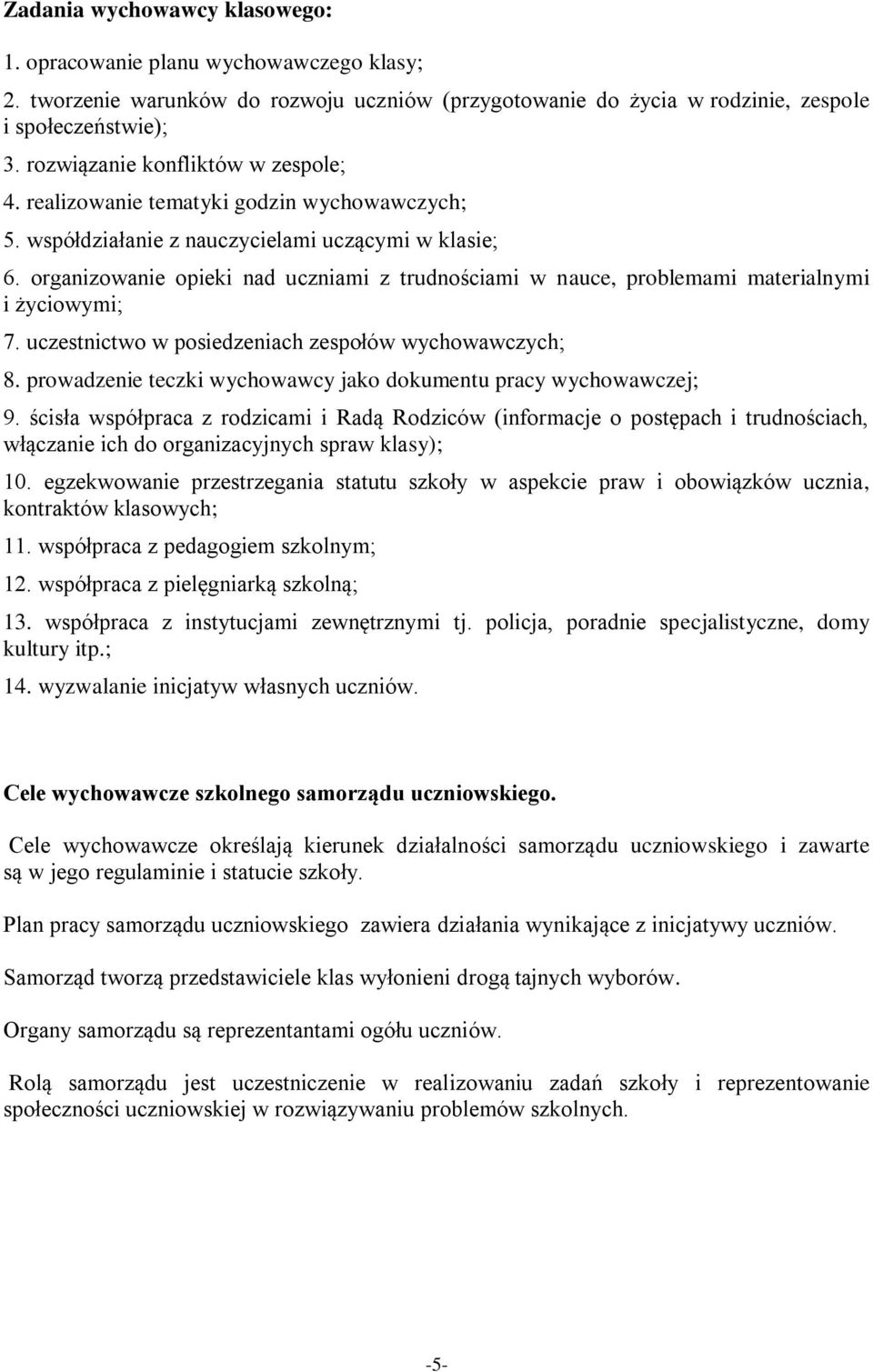 organizowanie opieki nad uczniami z trudnościami w nauce, problemami materialnymi i życiowymi; 7. uczestnictwo w posiedzeniach zespołów wychowawczych; 8.