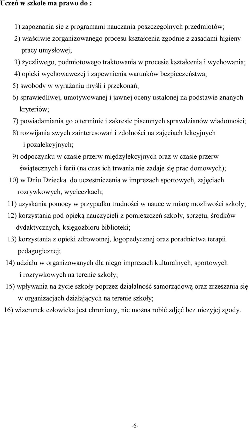 umotywowanej i jawnej oceny ustalonej na podstawie znanych kryteriów; 7) powiadamiania go o terminie i zakresie pisemnych sprawdzianów wiadomości; 8) rozwijania swych zainteresowań i zdolności na