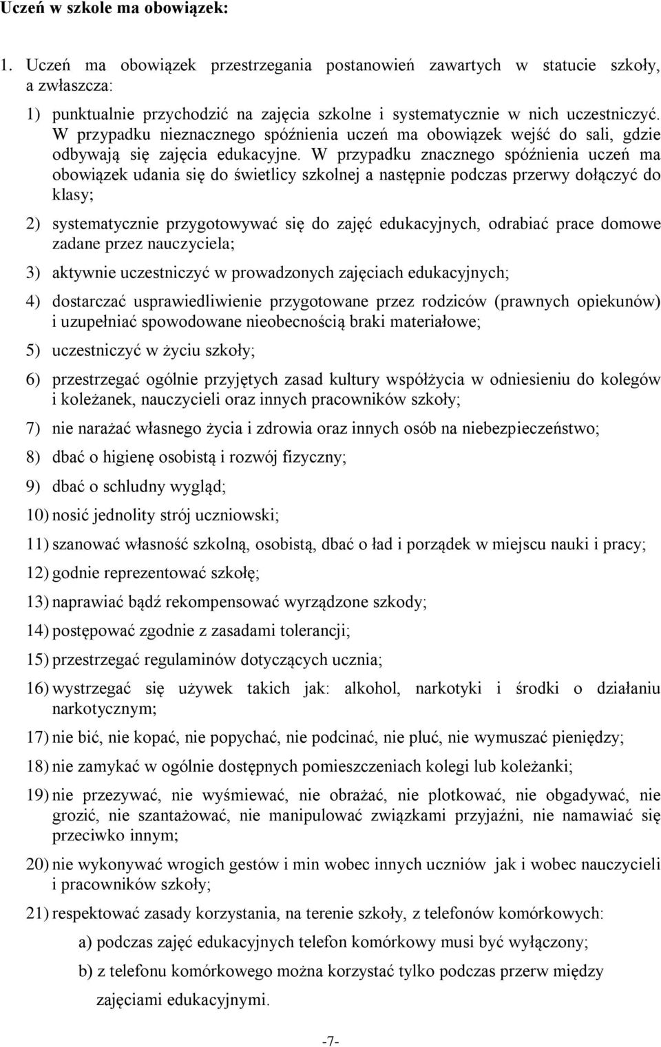 W przypadku nieznacznego spóźnienia uczeń ma obowiązek wejść do sali, gdzie odbywają się zajęcia edukacyjne.