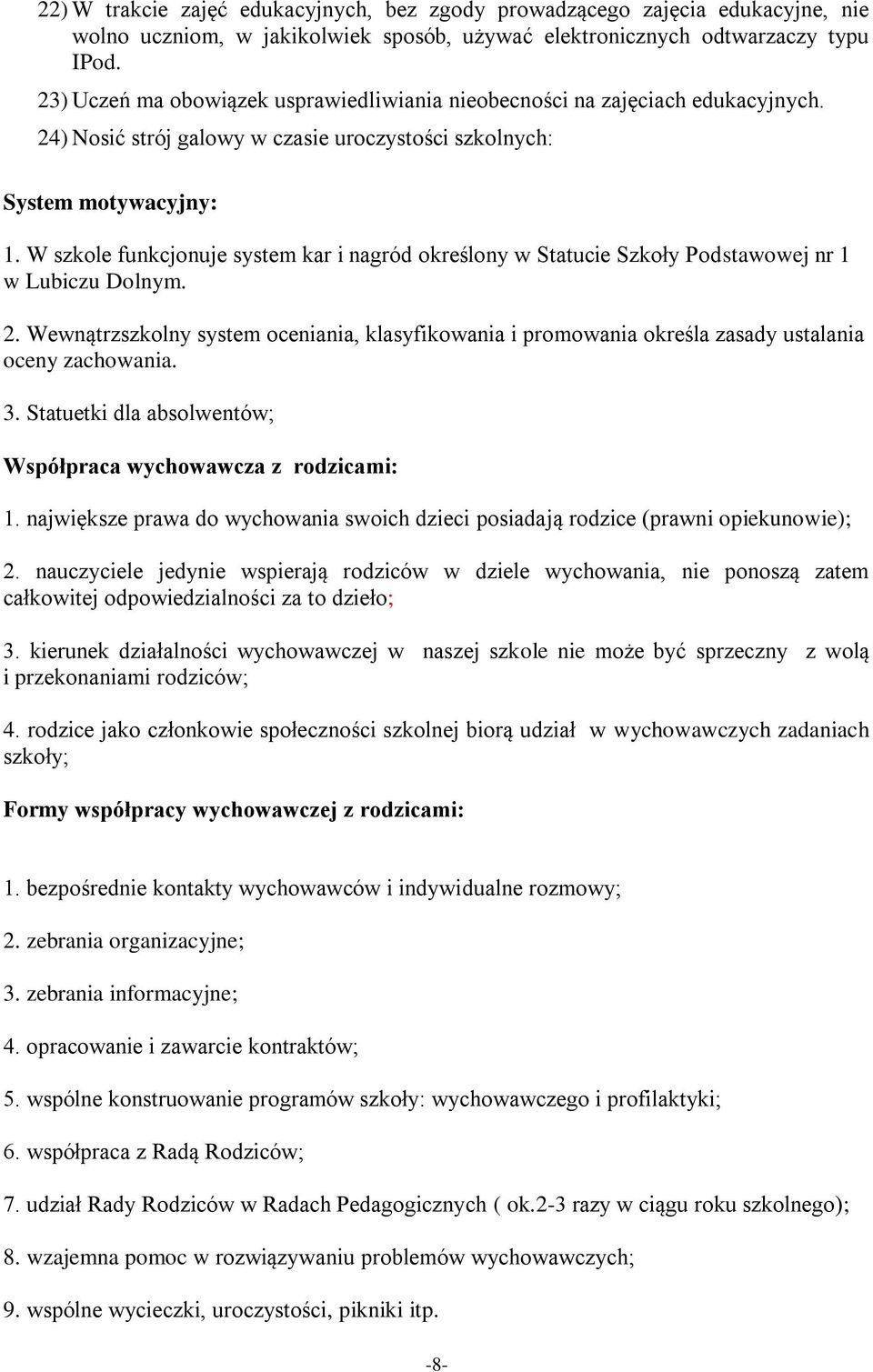 W szkole funkcjonuje system kar i nagród określony w Statucie Szkoły Podstawowej nr 1 w Lubiczu Dolnym. 2.