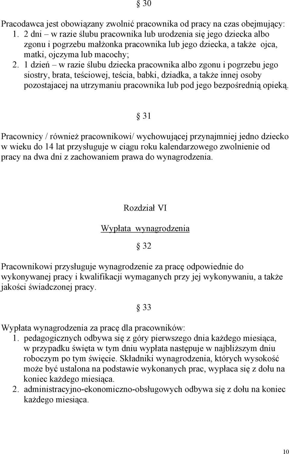 1 dzień w razie ślubu dziecka pracownika albo zgonu i pogrzebu jego siostry, brata, teściowej, teścia, babki, dziadka, a także innej osoby pozostajacej na utrzymaniu pracownika lub pod jego
