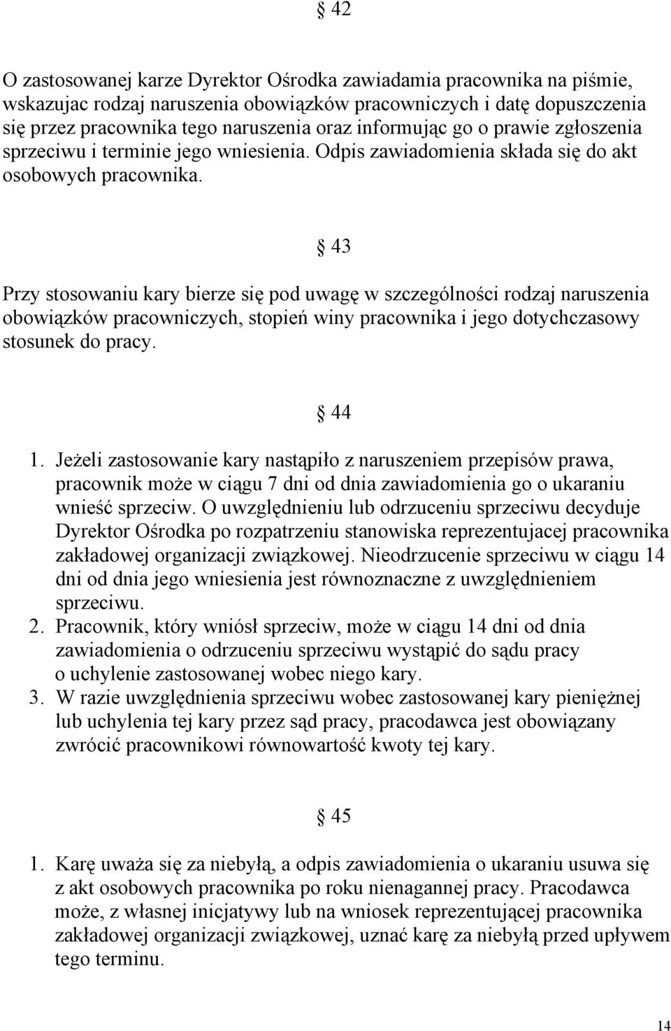 43 Przy stosowaniu kary bierze się pod uwagę w szczególności rodzaj naruszenia obowiązków pracowniczych, stopień winy pracownika i jego dotychczasowy stosunek do pracy. 44 1.