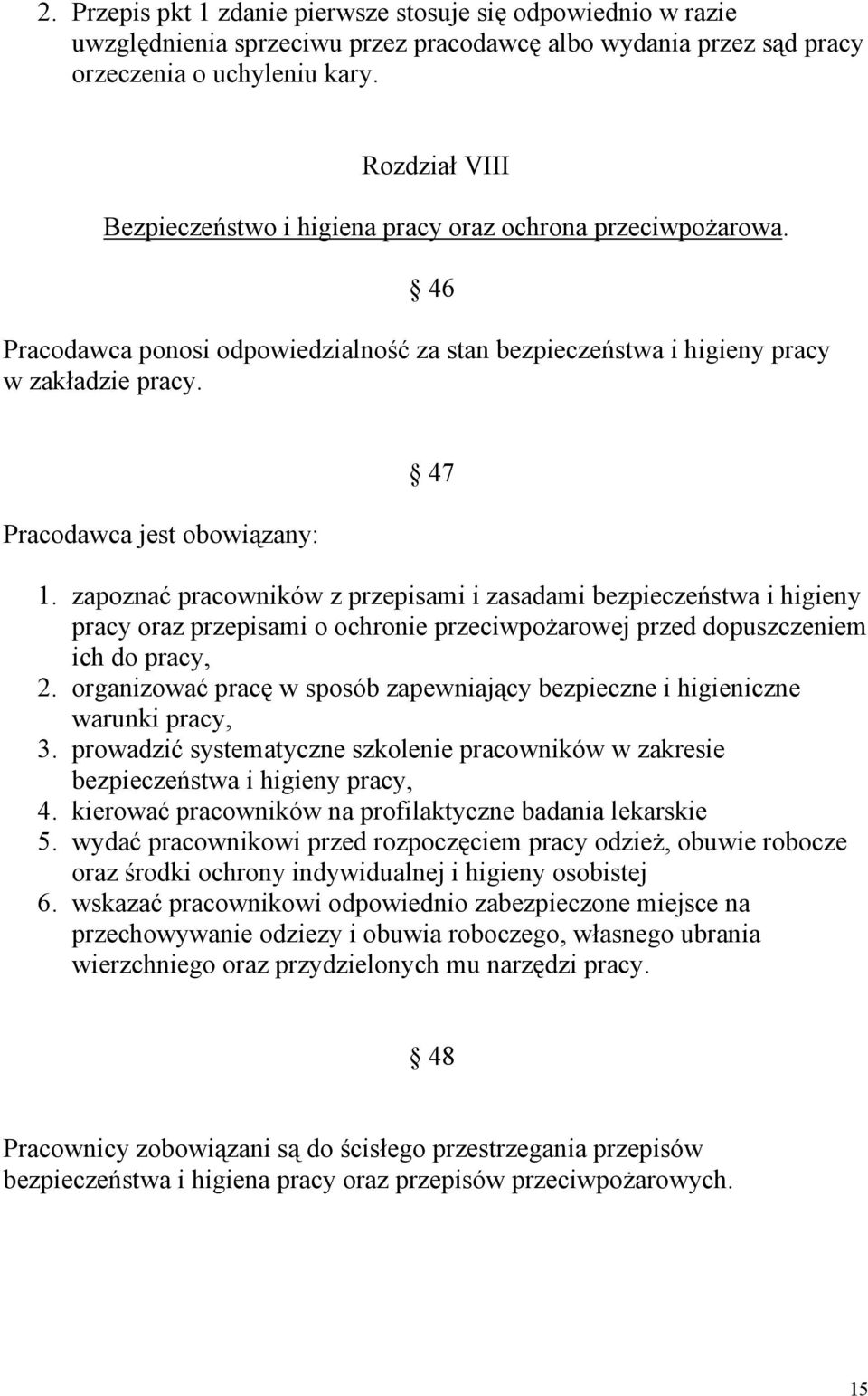 Pracodawca jest obowiązany: 47 1. zapoznać pracowników z przepisami i zasadami bezpieczeństwa i higieny pracy oraz przepisami o ochronie przeciwpożarowej przed dopuszczeniem ich do pracy, 2.