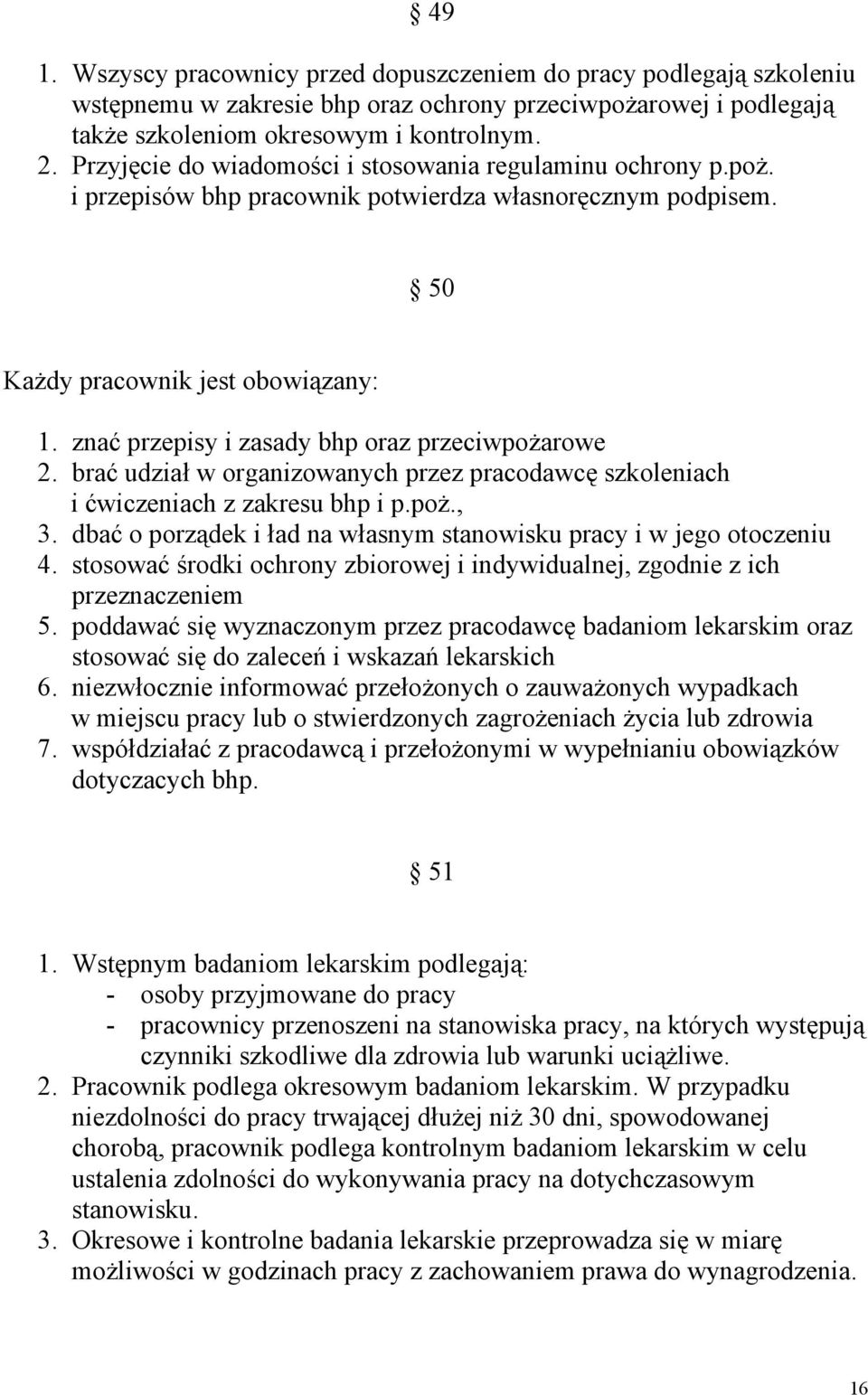 znać przepisy i zasady bhp oraz przeciwpożarowe 2. brać udział w organizowanych przez pracodawcę szkoleniach i ćwiczeniach z zakresu bhp i p.poż., 3.