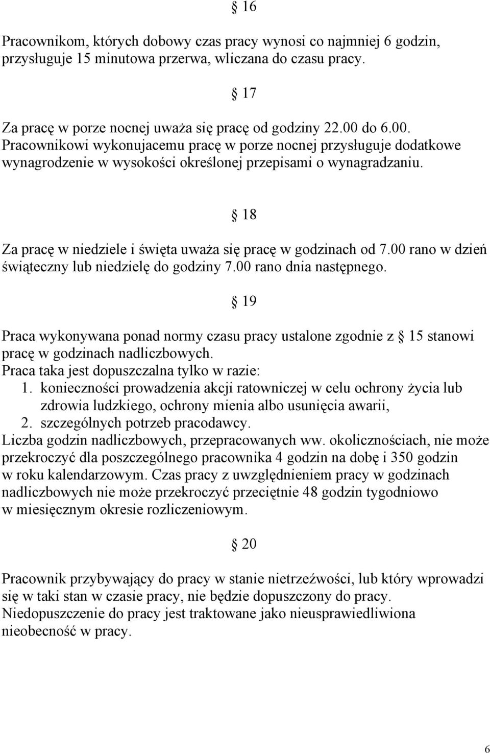 18 Za pracę w niedziele i święta uważa się pracę w godzinach od 7.00 rano w dzień świąteczny lub niedzielę do godziny 7.00 rano dnia następnego.
