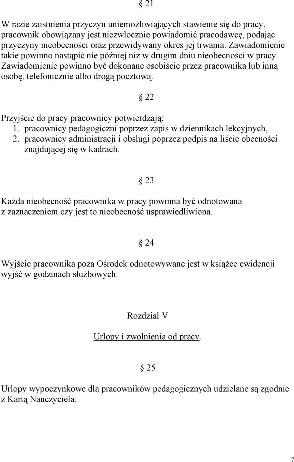 Zawiadomienie powinno być dokonane osobiście przez pracownika lub inną osobę, telefonicznie albo drogą pocztową. 22 Przyjście do pracy pracownicy potwierdzają: 1.