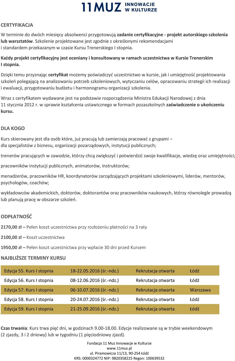 Każdy projekt certyfikacyjny jest oceniany i konsultowany w ramach uczestnictwa w Kursie Trenerskim I stopnia.